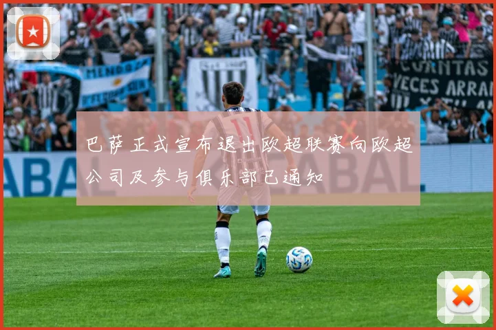 巴萨正式宣布退出欧超联赛向欧超公司及参与俱乐部已通知
