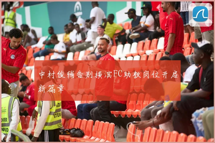 中村俊辅告别横滨FC助教岗位开启新篇章