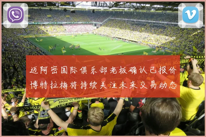 迈阿密国际俱乐部老板确认已报价博特拉梅将持续关注未来交易动态