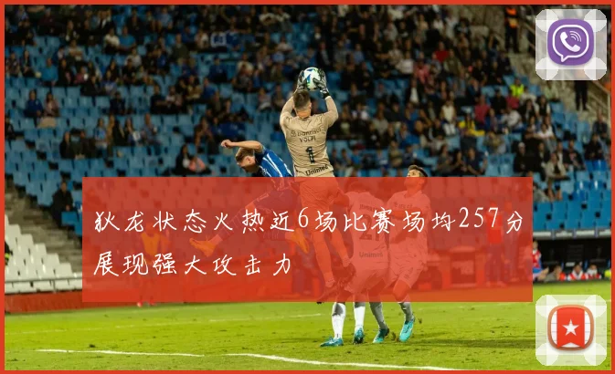 狄龙状态火热近6场比赛场均257分展现强大攻击力