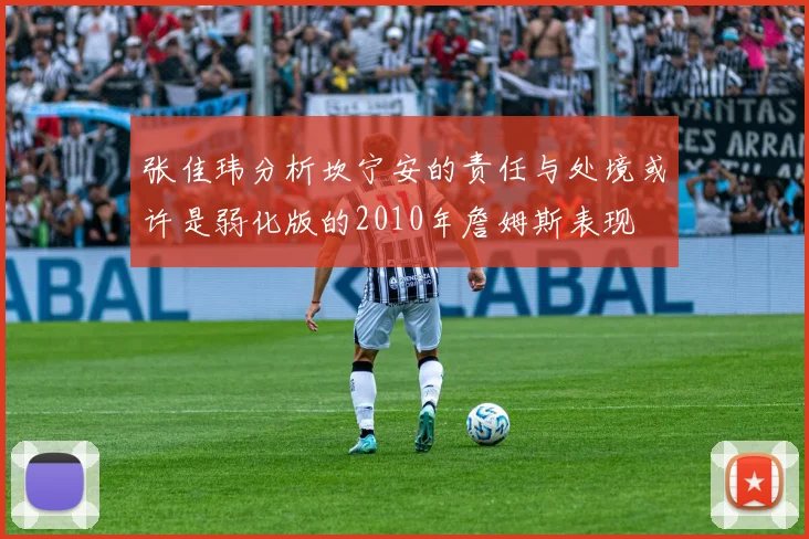 张佳玮分析坎宁安的责任与处境或许是弱化版的2010年詹姆斯表现